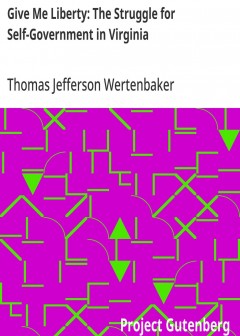 Give Me Liberty. The Struggle For Self-Government In Virginia