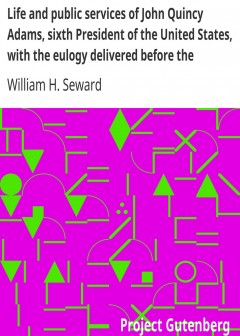 Life And Public Services Of John Quincy Adams, Sixth President Of The United States, With