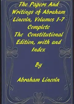 The Papers And Writings Of Abraham Lincoln, Complete