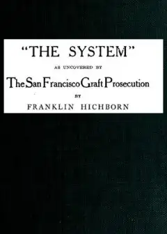 The System,. As Uncovered By The San Francisco Graft Prosecution