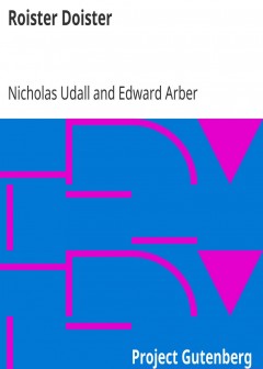 Roister Doister . Written, Probably Also Represented, Before 1553. Carefully Edited From T