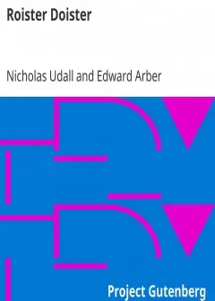 Roister Doister . Written, Probably Also Represented, Before 1553. Carefully Edited From T