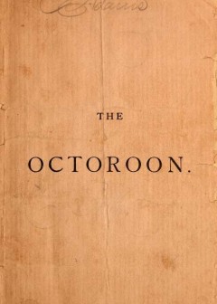 The Octoroon; Or, Life In Louisiana. A Play In Five Acts