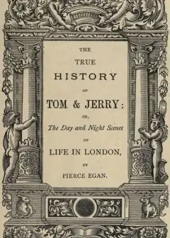 The True History Of Tom & Jerry . Or, The Day And Night Scenes, Of Life In London From The