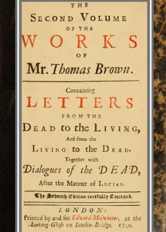 The Works Of Mr. Thomas Brown, Serious And Comical . In Prose And Verse, With His Remains