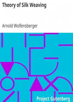 Theory Of Silk Weaving . A Treatise On The Construction And Application Of Weaves, And The