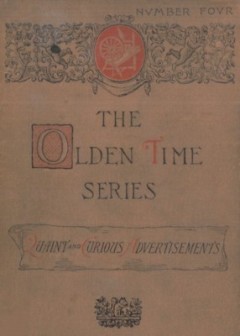 The Olden Time Series, Vol. 4. Quaint And Curious Advertisements . Gleanings Chiefly From