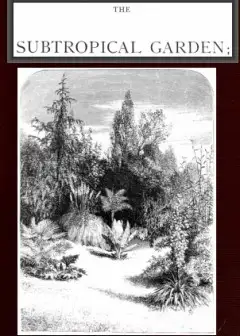 The Subtropical Garden; Or, Beauty Of Form In The Flower Garden
