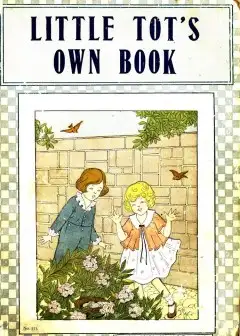 Our Little Tot’s Own Book . Of Pretty Pictures, Charming Stories, And Pleasing Rhymes And