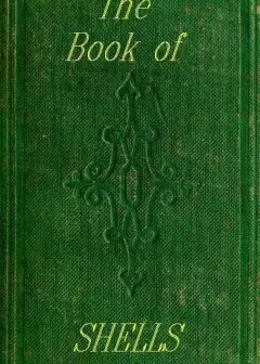 The Book Of Shells . Containing The Classes Mollusca, Conchifera, Cirrhipeda, Annulata, An