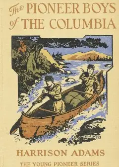 The Pioneer Boys Of The Columbia; Or, In The Wilderness Of The Great Northwest