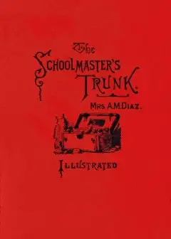 The Schoolmaster’s Trunk, Containing Papers On Home-Life In Tweenit