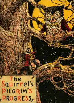 The Squirrel’s Pilgrim’s Progress . A Book For Boys And Girls Setting Forth The Adventures