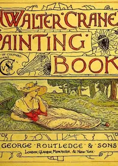 Walter Crane’s Painting Book . Containing Twelve Coloured And Twelve Outline Full-Page Pla