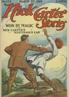 Nick Carter Stories No. 133, March 27, 1915. Won By Magic; Or, Nick Carter’s Mysterious Ea