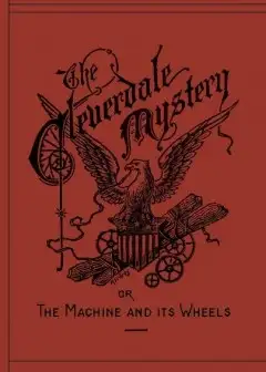 The Cleverdale Mystery; Or, The Machine And Its Wheels. A Story Of American Life