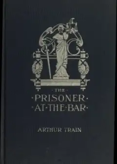 The Prisoner At The Bar. Sidelights On The Administration Of Criminal Justice