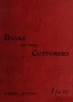 Banks And Their Customers . A Practical Guide For All Who Keep Banking Accounts From The C