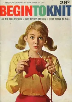 Begin To Knit . All The Basic Stitches; Easy Novelty Stitches; Quick Things To Make