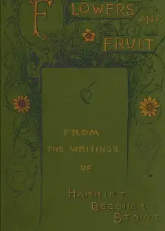 Flowers And Fruit From The Writings Of Harriet Beecher Stowe