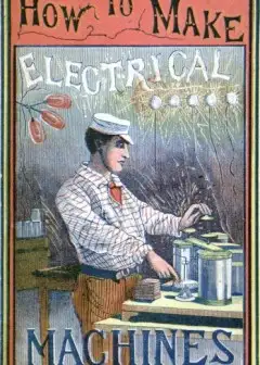 Ảnh How To Make Electrical Machines . Containing Full Directions For Making Electrical Machine