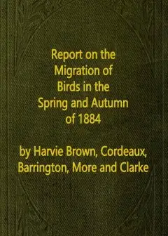 Report On The Migration Of Birds In The Spring And Autumn Of 1884. Sixth Report . (Vol. Ii