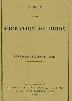 Report On The Migration Of Birds In The Spring And Autumn Of 1885. Seventh Report . (Vol