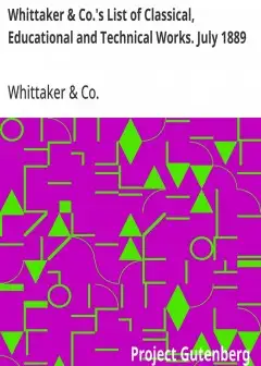 Whittaker & Co.’s List Of Classical, Educational And Technical Works. July 1889