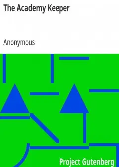 The Academy Keeper . Or Variety Of Useful Directions Concerning The Management Of An Acade