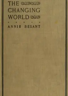 The Changing World, And Lectures To Theosophical Students. . Fifteen Lectures Delivered In