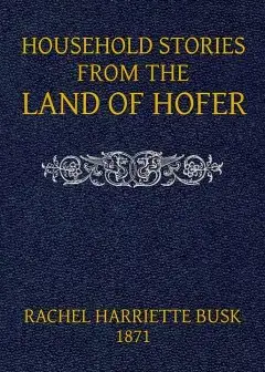 Household Stories From The Land Of Hofer; Or, Popular Myths Of Tirol
