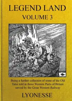 Legend Land, Vol. 3 . Being A Further Collection Of Some Of The Old Tales Told In Those We
