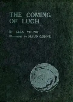 The Coming Of Lugh. A Celtic Wonder-Tale Retold