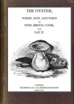 The Oyster. Where, How And When To Find, Breed, Cook And Eat It