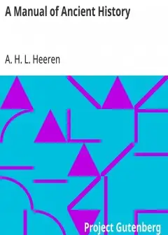 A Manual Of Ancient History . Particularly With Regard To The Constitutions, The Commerce,