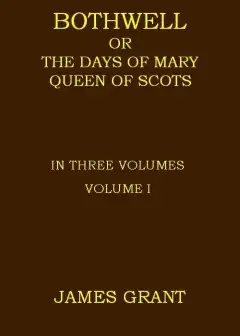 Ảnh Bothwell; Or, The Days Of Mary Queen Of Scots, Volume 1 (Of 3)