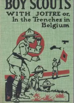 Boy Scouts With Joffre; Or, In The Trenches In Belgium