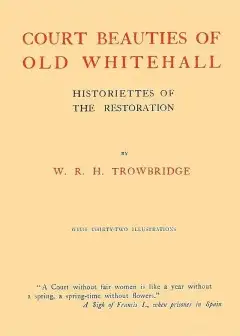 Court Beauties Of Old Whitehall. Historiettes Of The Restoration
