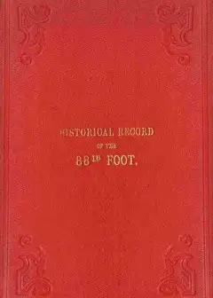 Historical Record Of The Eighty-Eighth Regiment Of Foot, Or Connaught Rangers