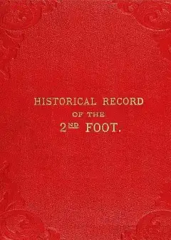 Historical Record Of The Second, Or Queen’s Royal Regiment Of Foot . Containing An Account