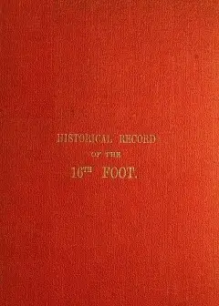 Historical Record Of The Sixteenth, Or, The Bedfordshire Regiment Of Foot . Containing An