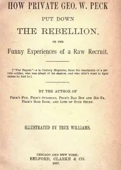 How Private George W. Peck Put Down The Rebellion . Or, The Funny Experiences Of A Raw Rec