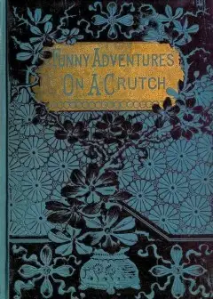 John Smith’s Funny Adventures On A Crutch . Or The Remarkable Peregrinations Of A One-Legg