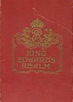 King Edward’s Realm. Story Of The Making Of The Empire
