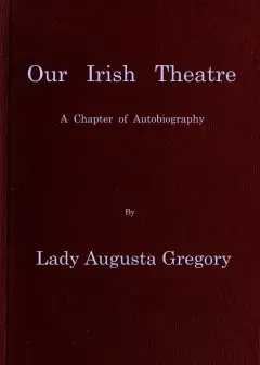 Our Irish Theatre. A Chapter Of Autobiography