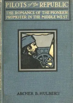 Pilots Of The Republic. The Romance Of The Pioneer Promoter In The Middle West