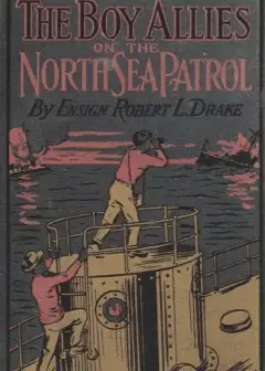The Boy Allies On The North Sea Patrol . Or, Striking The First Blow At The German Fleet