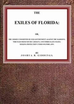 The Exiles Of Florida . Or, The Crimes Committed By Our Government Against The Maroons, Wh