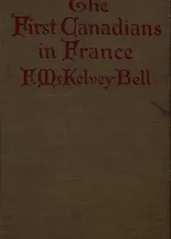 The First Canadians In France . The Chronicle Of A Military Hospital In The War Zone