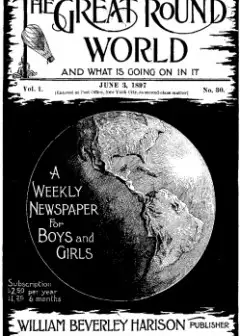 The Great Round World And What Is Going On In It, Vol. 1, No. 30, June 3, 1897 . A Weekly